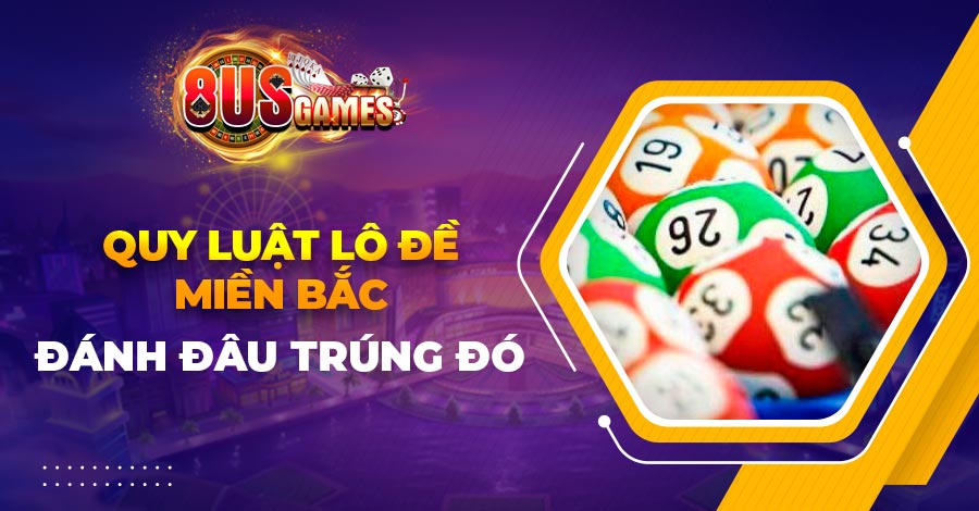 Mách bạn quy luật lô đề miền Bắc 2023 đánh đâu trúng đó