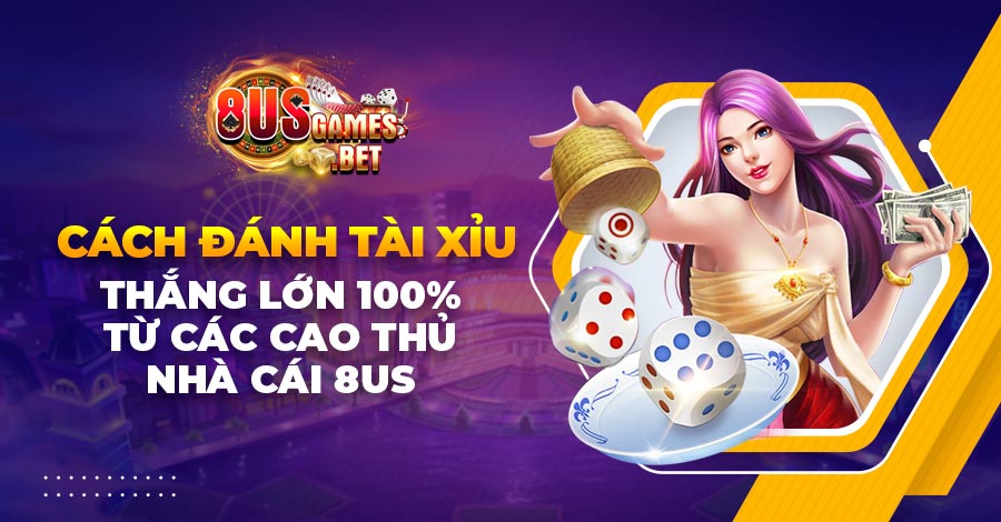 Cách đánh Tài Xỉu thắng lớn 100% từ các cao thủ nhà cái 8US 1 Cách đánh Tài Xỉu thắng lớn 100% từ các cao thủ nhà cái 8US