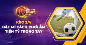Bật mí cách chơi kèo 3/4 ẵm tiền tỷ trong tay 10 Bật mí cách chơi kèo 3/4 ẵm tiền tỷ trong tay
