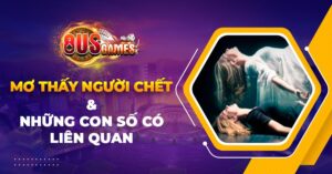 Giải mã giấc mơ thấy người chết và những con số có liên quan 10 Giải mã giấc mơ thấy người chết và những con số có liên quan