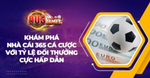 Khám phá nhà cái 365 cá cược với tỷ lệ đổi thưởng cực hấp dẫn 6 Khám phá nhà cái 365 cá cược với tỷ lệ đổi thưởng cực hấp dẫn