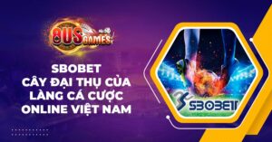 SBOBET - Cây đại thụ của làng cá cược online Việt Nam