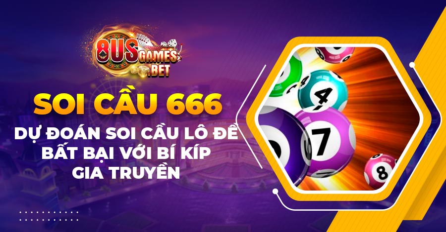 Soi cầu 666: Dự đoán soi cầu lô đề bất bại với bí kíp gia truyền