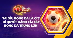 Tài xỉu bóng đá là gì? Bí quyết đánh tài xỉu bóng đá trúng lớn 8 Tài xỉu bóng đá là gì? Bí quyết đánh tài xỉu bóng đá trúng lớn