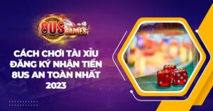 Cách chơi Tài Xỉu đăng ký nhận tiền 8US an toàn nhất 2023