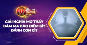 Nằm mơ thấy ma báo điềm lành hay dữ, nên đánh con số nào thắng lớn? 6 mo thay ma 8US.Bet