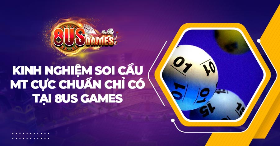 Kinh nghiệm soi cầu MT cực chuẩn chỉ có tại 8US Games