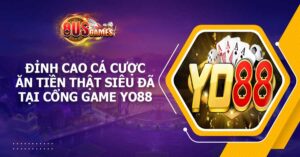 Đỉnh cao cá cược ăn tiền thật siêu đã tại cổng game YO88