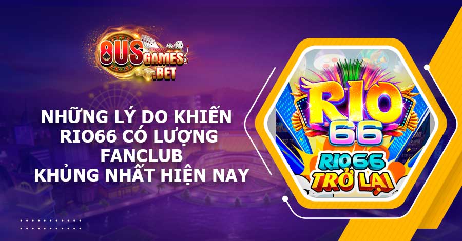Những lý do khiến Rio66 có lượng FanClub khủng nhất hiện nay
